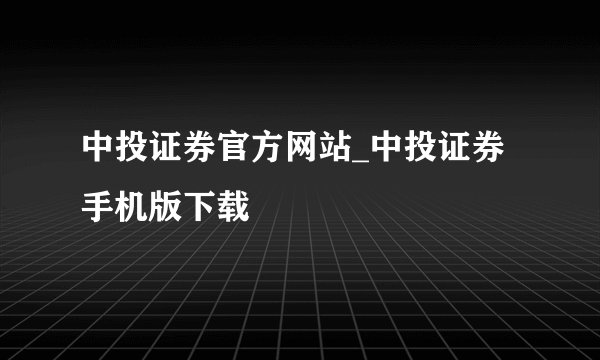 中投证券官方网站_中投证券手机版下载