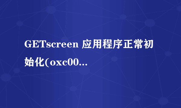 GETscreen 应用程序正常初始化(oxc0000135)失败