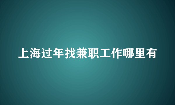 上海过年找兼职工作哪里有