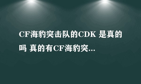 CF海豹突击队的CDK 是真的吗 真的有CF海豹突击队的CDK吗？