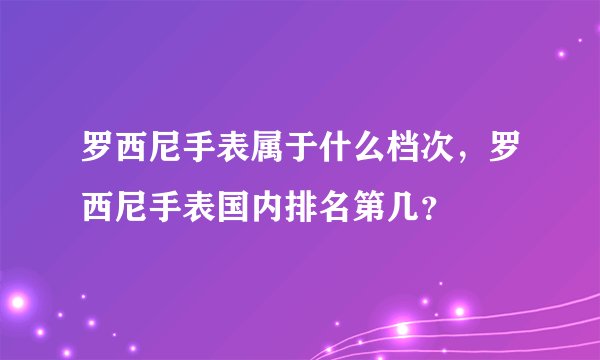 罗西尼手表属于什么档次，罗西尼手表国内排名第几？