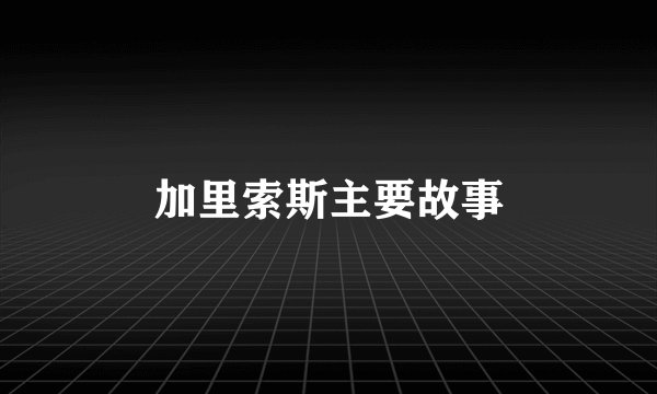 加里索斯主要故事