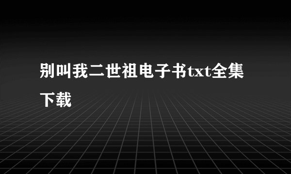 别叫我二世祖电子书txt全集下载