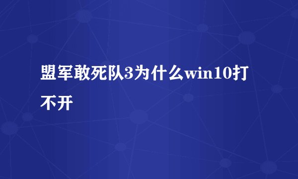 盟军敢死队3为什么win10打不开