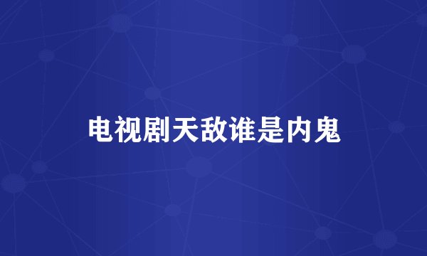 电视剧天敌谁是内鬼