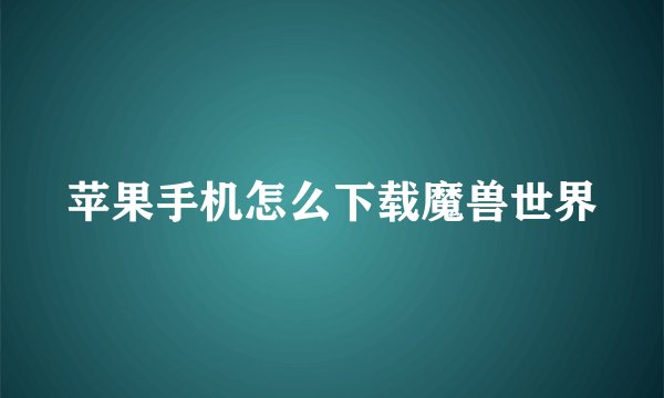 苹果手机怎么下载魔兽世界