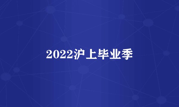 2022沪上毕业季
