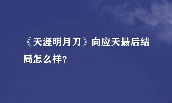 《天涯明月刀》向应天最后结局怎么样？