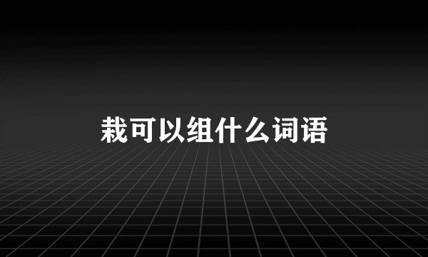 栽可以组什么词语