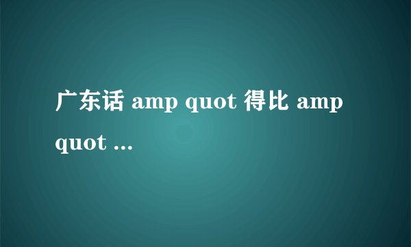 广东话 amp quot 得比 amp quot 什么意思