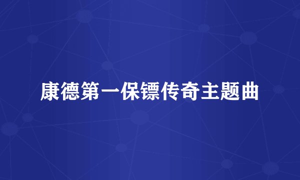 康德第一保镖传奇主题曲