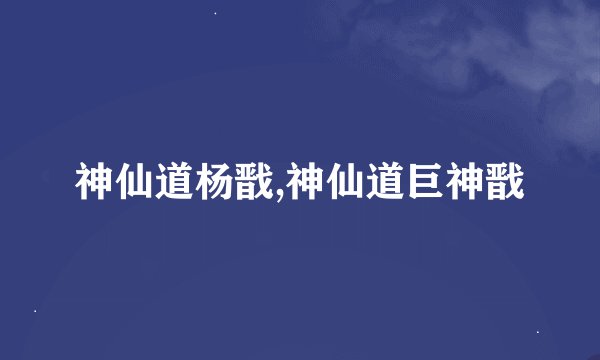 神仙道杨戬,神仙道巨神戬