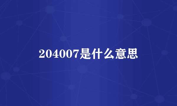 204007是什么意思