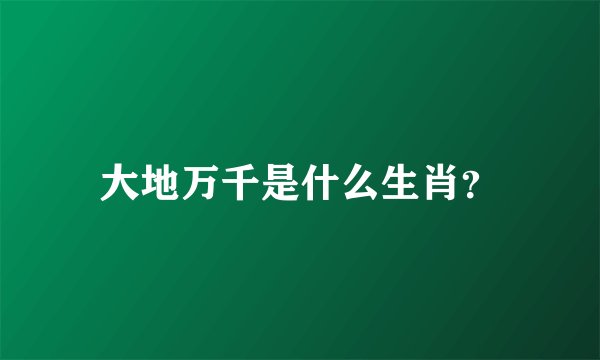 大地万千是什么生肖？