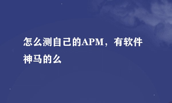 怎么测自己的APM，有软件神马的么