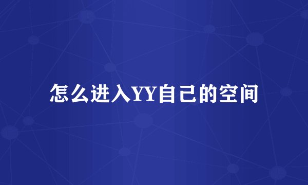 怎么进入YY自己的空间