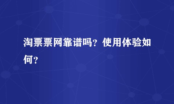 淘票票网靠谱吗？使用体验如何？