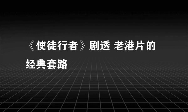 《使徒行者》剧透 老港片的经典套路