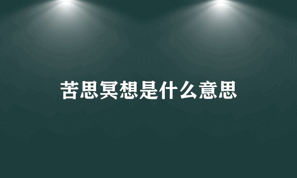 苦思冥想是什么意思