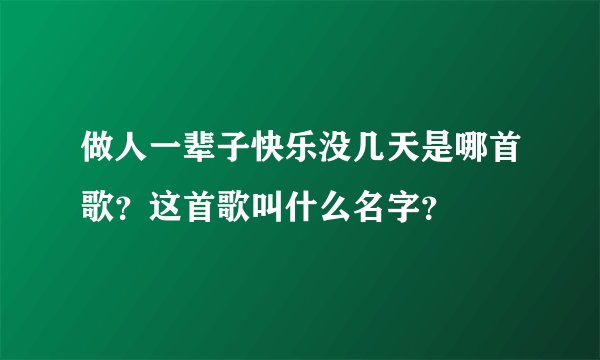 做人一辈子快乐没几天是哪首歌？这首歌叫什么名字？