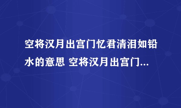 空将汉月出宫门忆君清泪如铅水的意思 空将汉月出宫门忆君清泪如铅水的释义