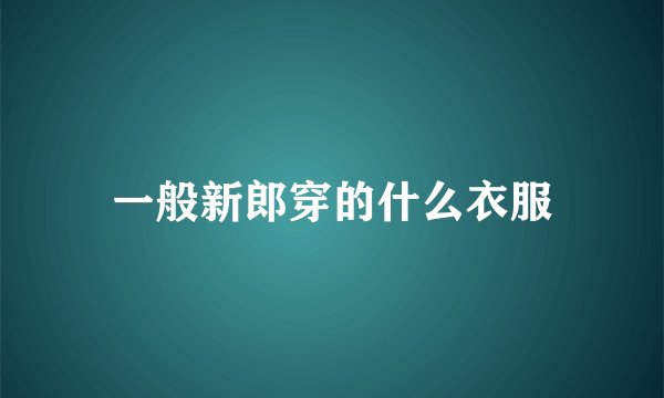 一般新郎穿的什么衣服