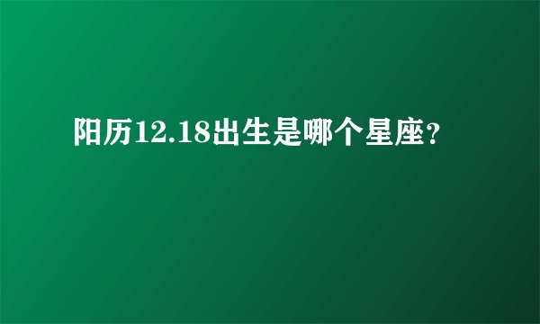 阳历12.18出生是哪个星座？