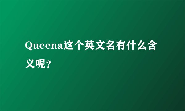 Queena这个英文名有什么含义呢？