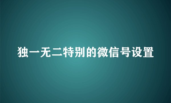 独一无二特别的微信号设置