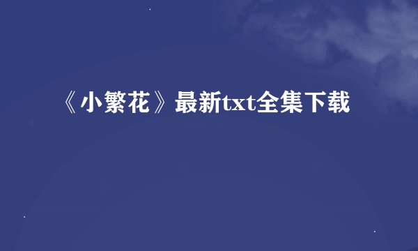 《小繁花》最新txt全集下载