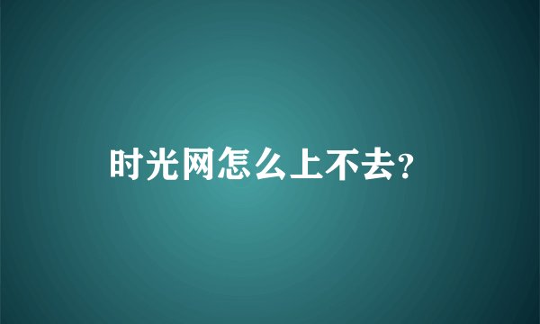 时光网怎么上不去？