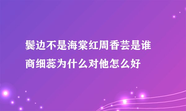 鬓边不是海棠红周香芸是谁 商细蕊为什么对他怎么好