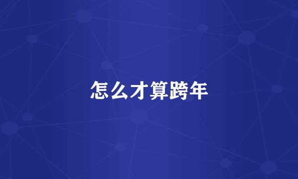 怎么才算跨年