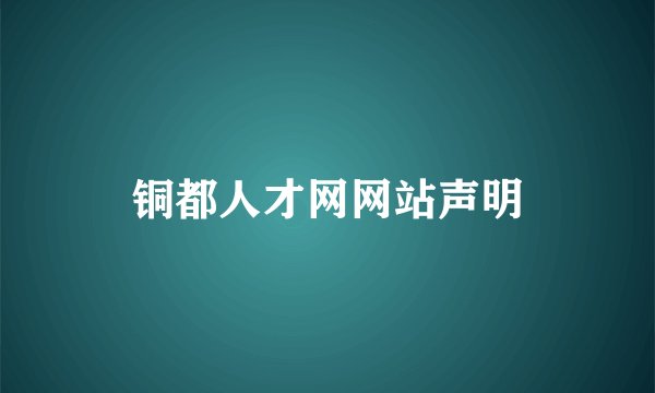 铜都人才网网站声明