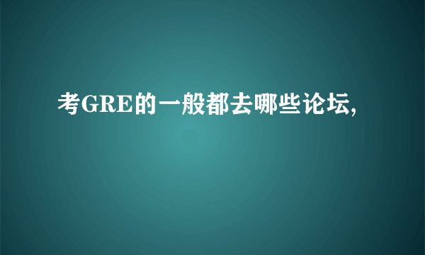 考GRE的一般都去哪些论坛,