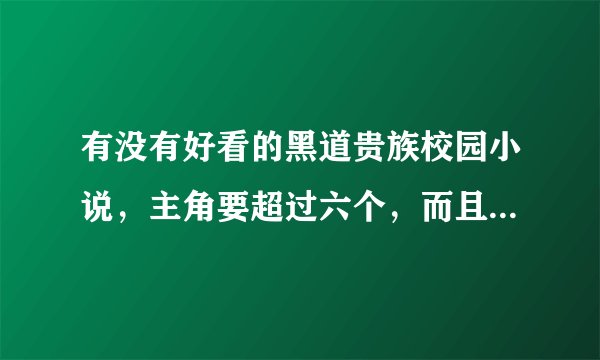 有没有好看的黑道贵族校园小说，主角要超过六个，而且其中一个女主有个哥哥