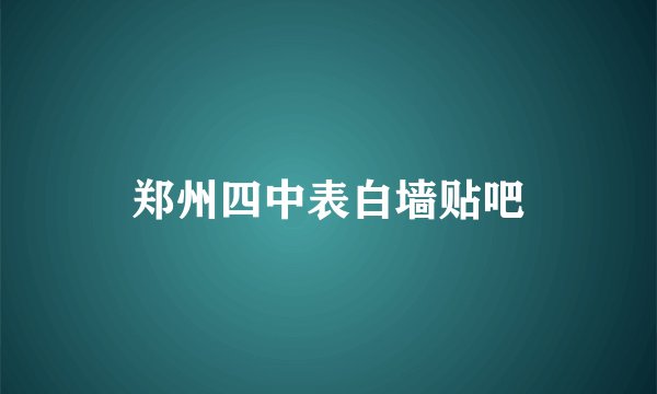 郑州四中表白墙贴吧