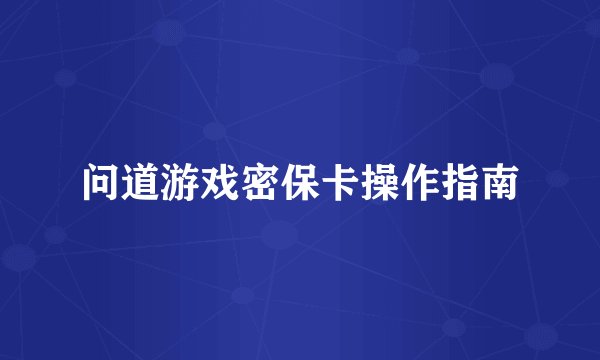 问道游戏密保卡操作指南