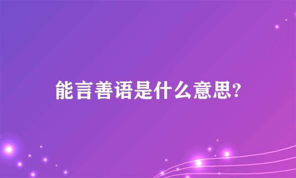 能言善语是什么意思?
