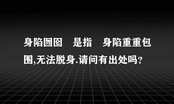 身陷囫囵 是指 身陷重重包围,无法脱身.请问有出处吗？