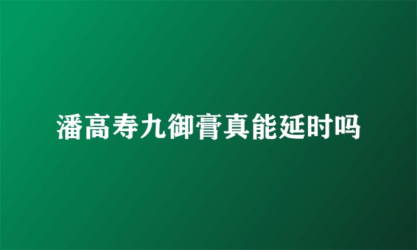 潘高寿九御膏真能延时吗