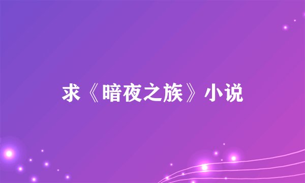 求《暗夜之族》小说