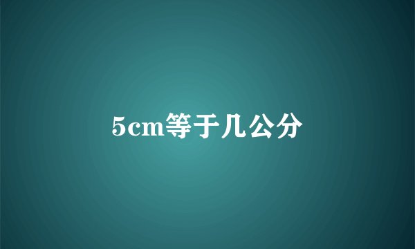 5cm等于几公分