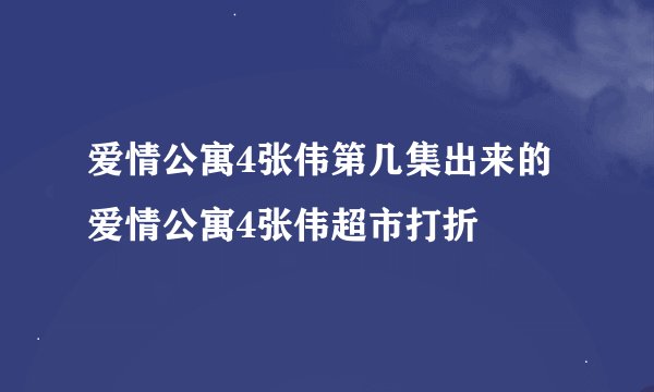 爱情公寓4张伟第几集出来的 爱情公寓4张伟超市打折