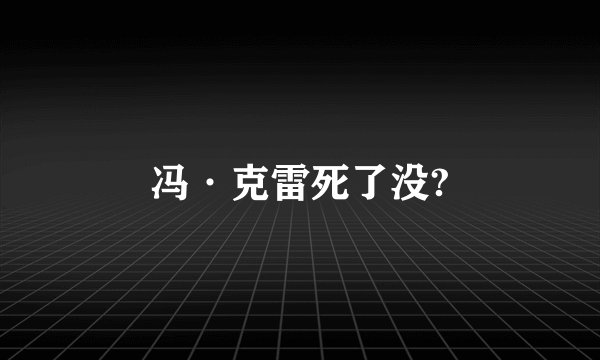 冯·克雷死了没?