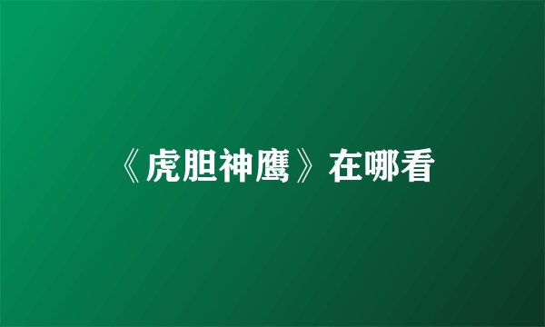 《虎胆神鹰》在哪看
