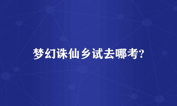 梦幻诛仙乡试去哪考?