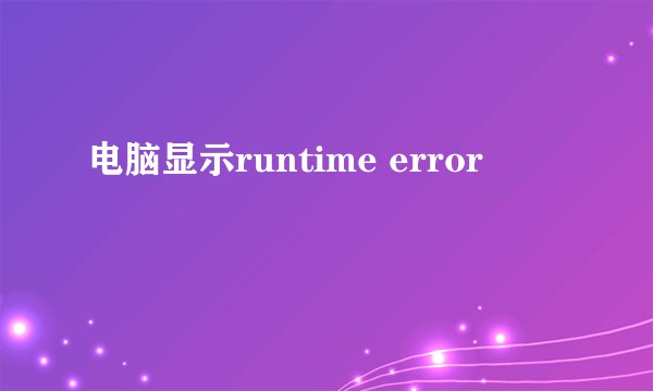 电脑显示runtime error