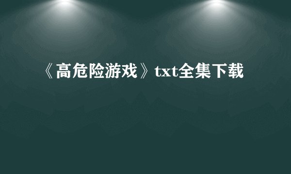 《高危险游戏》txt全集下载