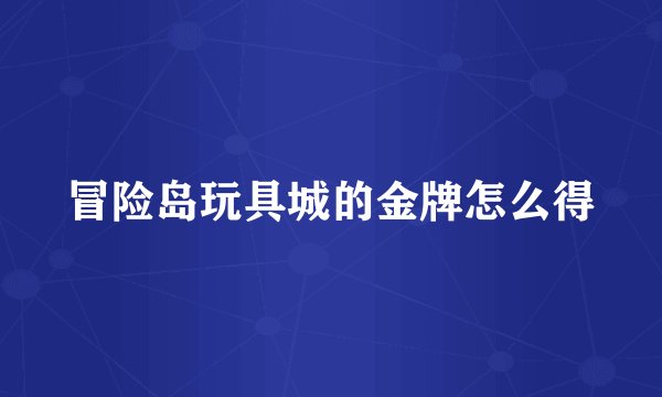 冒险岛玩具城的金牌怎么得